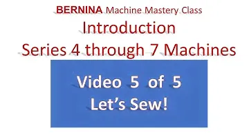 Bernina Machine Mastery Series Introduction Video 5 of 5 Series 4-7 Machines